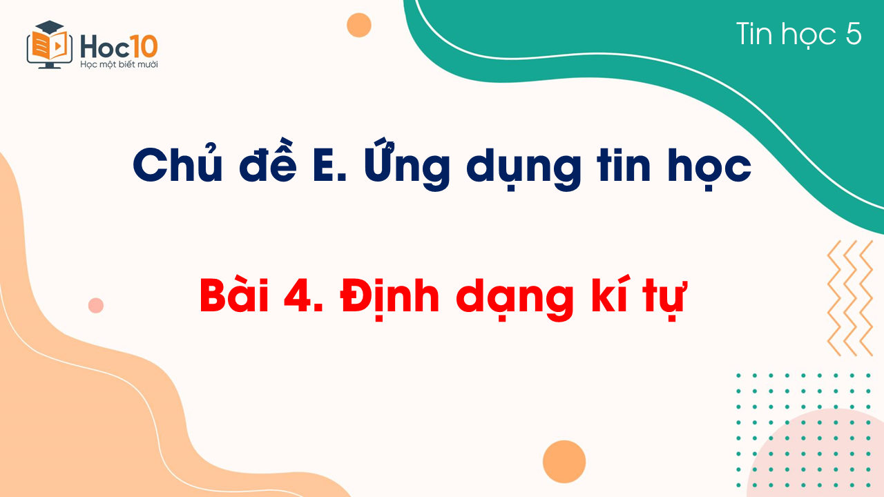 Chủ đề E - Bài 4 Định dạng kí tự